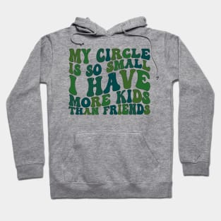 my circle is so small i have more kids than friends Hoodie